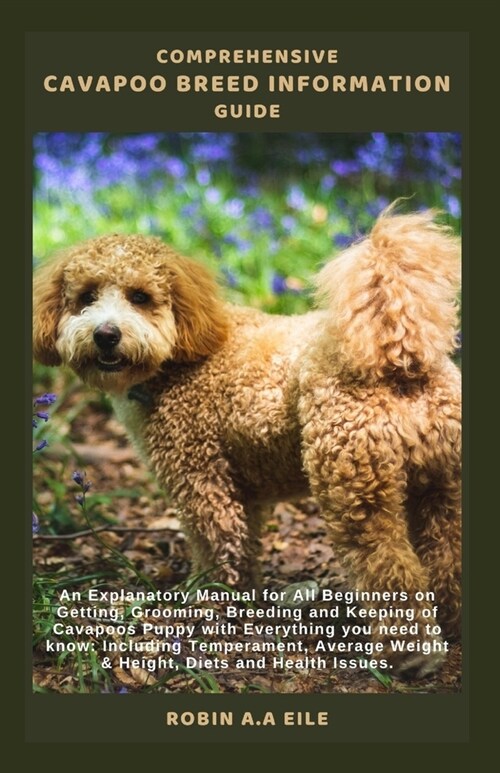 Comprehensive Cavapoo Breed Information Guide: An Explanatory Manual for All Beginners on Getting, Grooming, Breeding and Keeping of Cavapoos Puppy wi (Paperback)