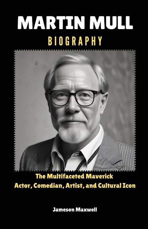 Martin Mull: The Multifaceted Maverick Actor, Comedian, Artist, and Cultural Icon. (Paperback)