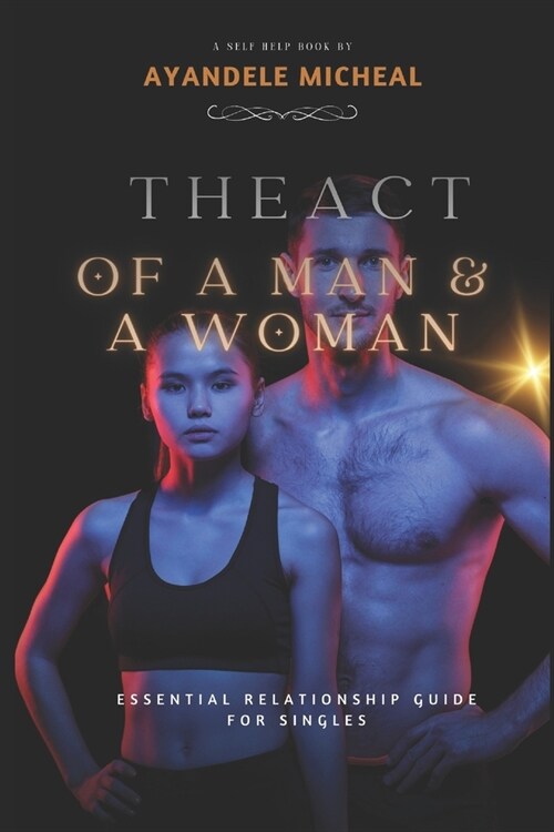 The Act of a Man and a Woman: Essential Relationship Guide For Singles (Paperback)