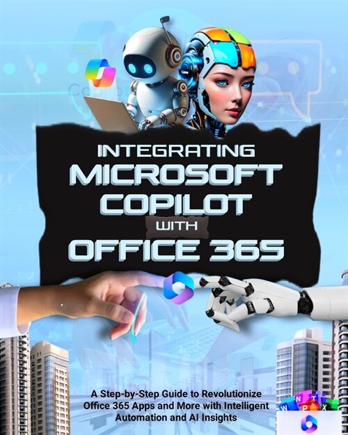 Integrating Microsoft Copilot with Office 365: A Step-by-Step Guide to Revolutionize Office 365 Apps and More with Intelligent Automation and AI Insig (Paperback)