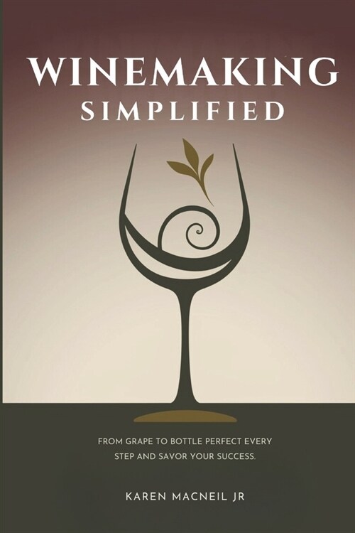 Winemaking Simplified: From Grape to Bottle, Perfect Every Step and Savor Your Success in 30 Days (Paperback)