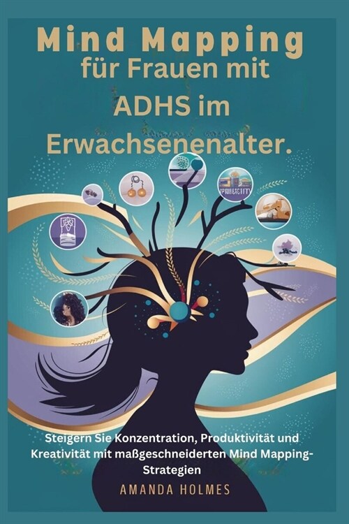 Mind Mapping f? Frauen mit ADHS im Erwachsenenalter.: Steigern Sie Konzentration, Produktivit? und Kreativit? mit ma?eschneiderten Mind Mapping-St (Paperback)