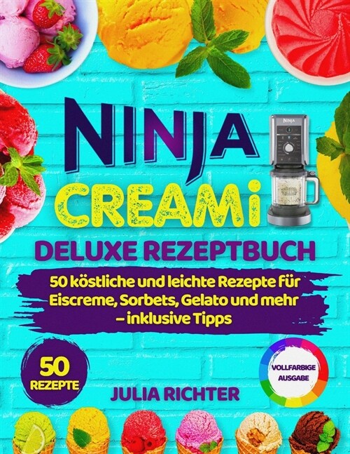 Ninja Creami Deluxe Rezeptbuch: 50 k?tliche und leichte Rezepte f? Eiscreme, Sorbets, Gelato und mehr - inklusive Tipps (Paperback)