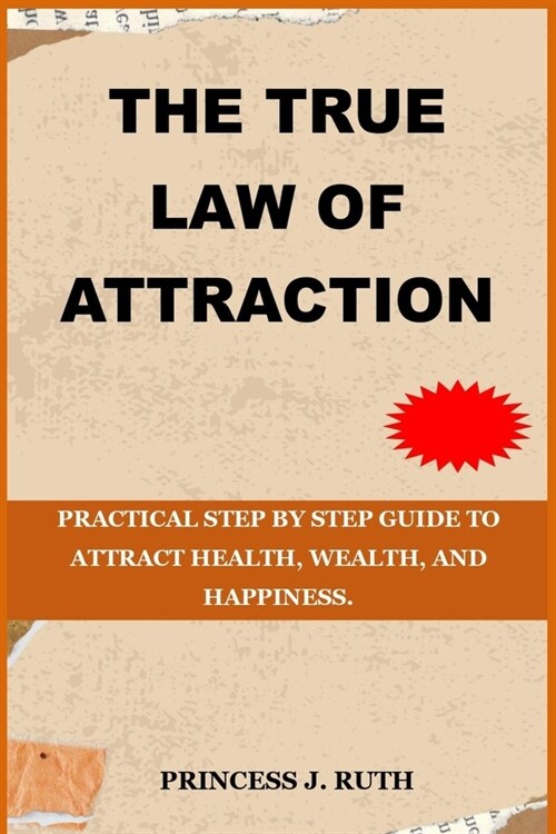 The True Law of Attraction: Practical Step by Step Guide to Attract Health, Wealth, and Happiness. (Paperback)