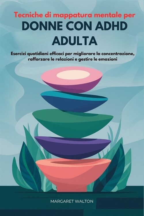 Tecniche di mappatura mentale per donne con ADHD adulta: Esercizi quotidiani efficaci per migliorare la concentrazione, rafforzare le relazioni e gest (Paperback)