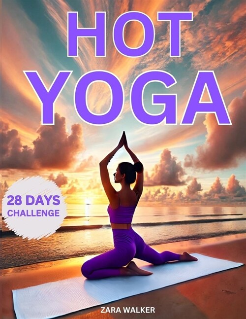 Hot Yoga: 28-Day Challenge to Lose Weight and Increase Flexibility Rediscover Yourself and Transform Your Body with Low-Impact E (Paperback)