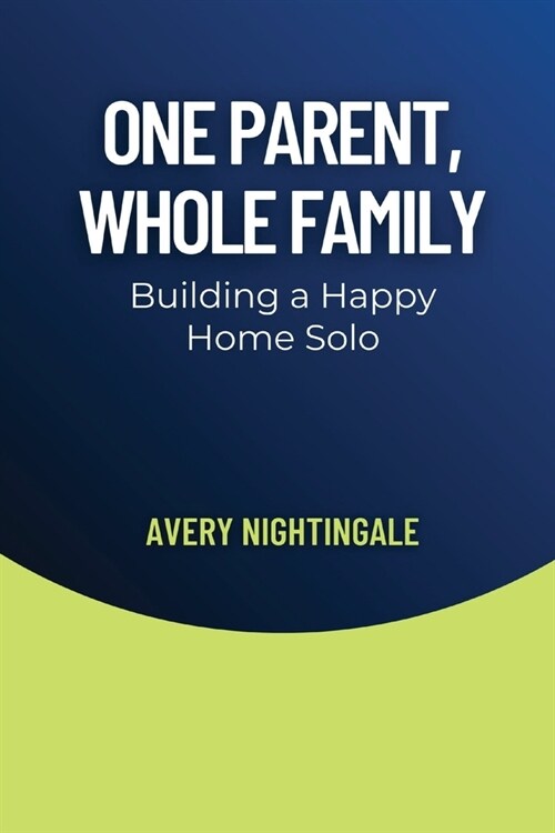 One Parent, Whole Family: Building a Happy Home Solo (Paperback)