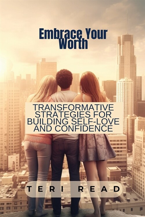 Embrace Your Worth: Transformative Strategies for Building Self-Love and Confidence (Paperback)