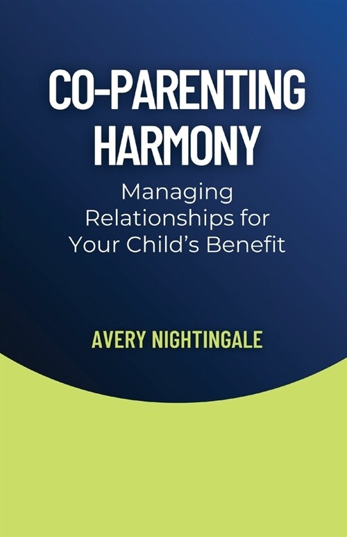 Co-Parenting Harmony: Managing Relationships for Your Childs Benefit (Paperback)