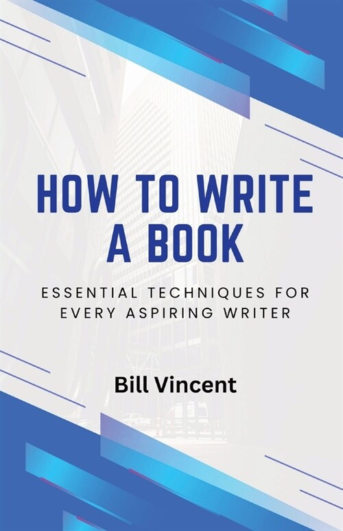 How to Write a Book: Essential Techniques for Every Aspiring Writer (Paperback)