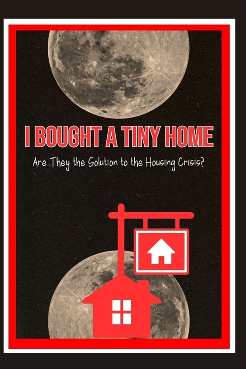 I Bought a Tiny Home: Are They the Solution to the Housing Crisis? (Paperback)