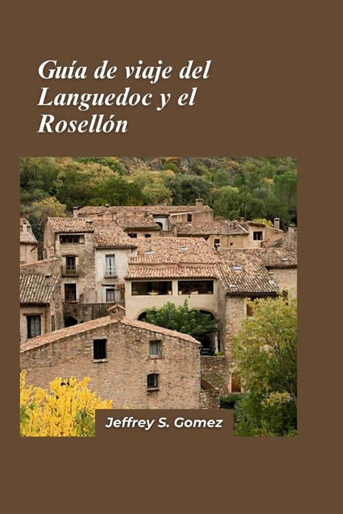 Gu? de viaje de Languedoc y Rosell? 2024: Un viaje en el tiempo Rutas hist?icas y peregrinaciones (Paperback)