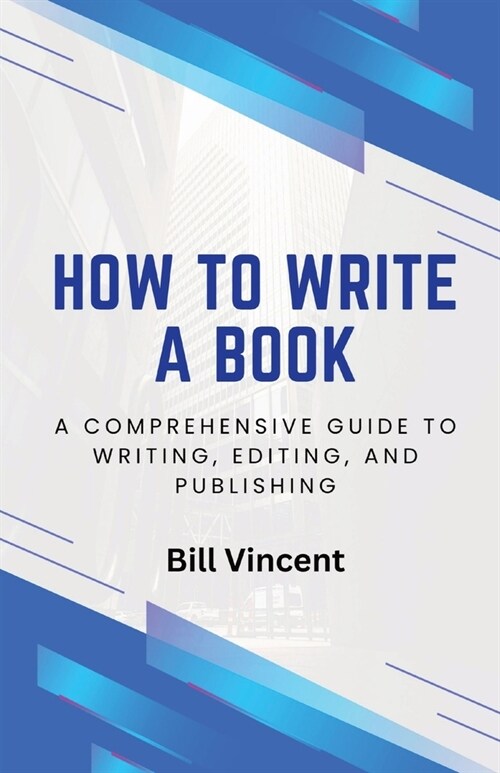 How to Write a Book: A Comprehensive Guide to Writing, Editing, and Publishing (Paperback)