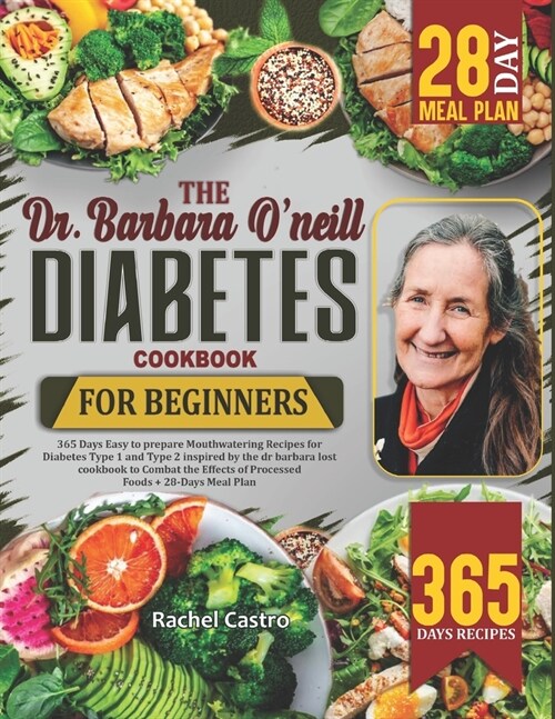 The Dr. Barbara ONeill Diabetes Cookbook for Beginners: 365 Days Easy to Prepare Mouthwatering Recipes for Diabetes Type 1 and Type 2 inspired by the (Paperback)