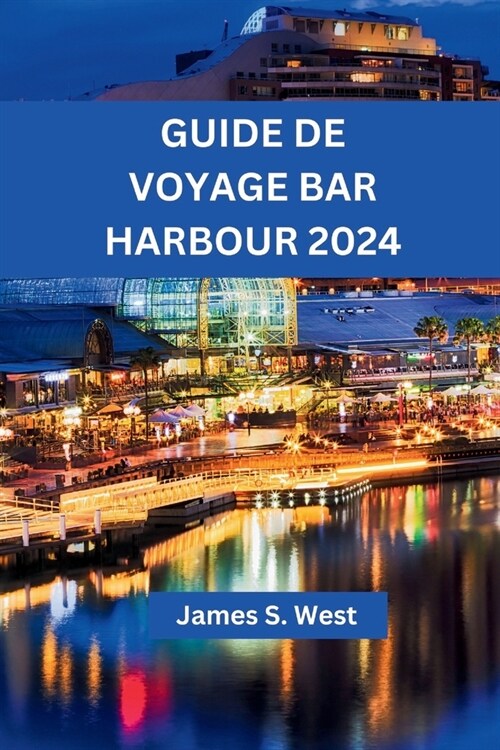 Guide de Voyage Bar Harbour 2024: D?ouvrez la culture et lhistoire, laventure et les charmes c?iers (Paperback)