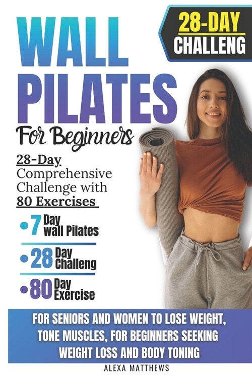 Wall Pilates for Woman: 28-Day Comprehensive Challenge with 80 Exercises for Seniors and Women to Lose Weight, Tone Muscles, for Beginners See (Paperback)