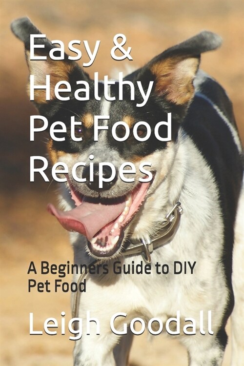 Easy & Healthy Pet Food Recipes: A Beginners Guide to DIY Pet Food (Paperback)