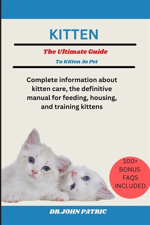 Kitten: Complete information about kitten care, the definitive manual for feeding, housing, and training kittens (Paperback)