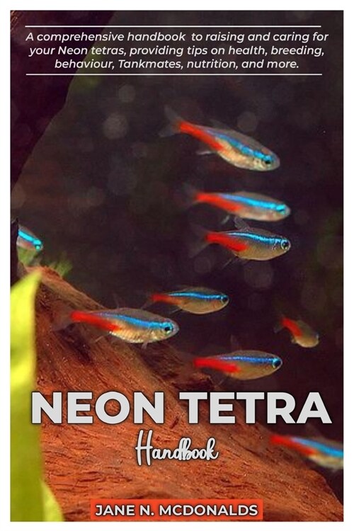 NEON TETRA Handbook: A comprehensive handbook to raising and caring for your Neon tetras, proving tips on health, breeding, behavior, Tankm (Paperback)