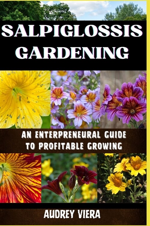 Salpiglossis Gardening: AN ENTERPRENEURAL GUIDE TO PROFITABLE GROWING: An Entrepreneurs Roadmap to Cultivating Success and Maximizing Profits (Paperback)