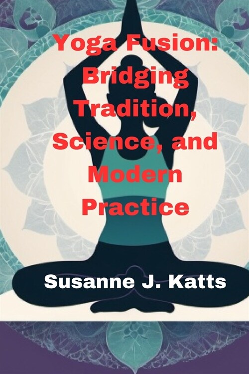 Yoga Fusion: Bridging Tradition, Science, and Modern Practice (Paperback)