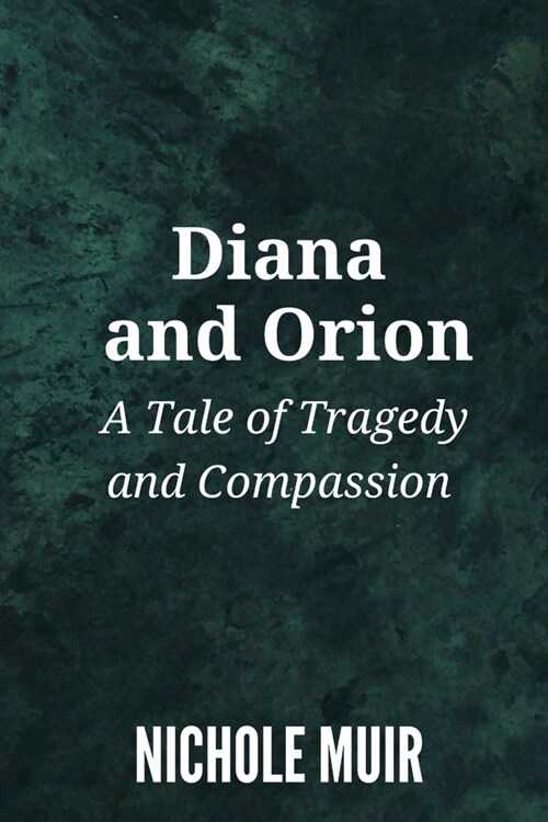 Diana and Orion: A Tale of Tragedy and Compassion (Paperback)