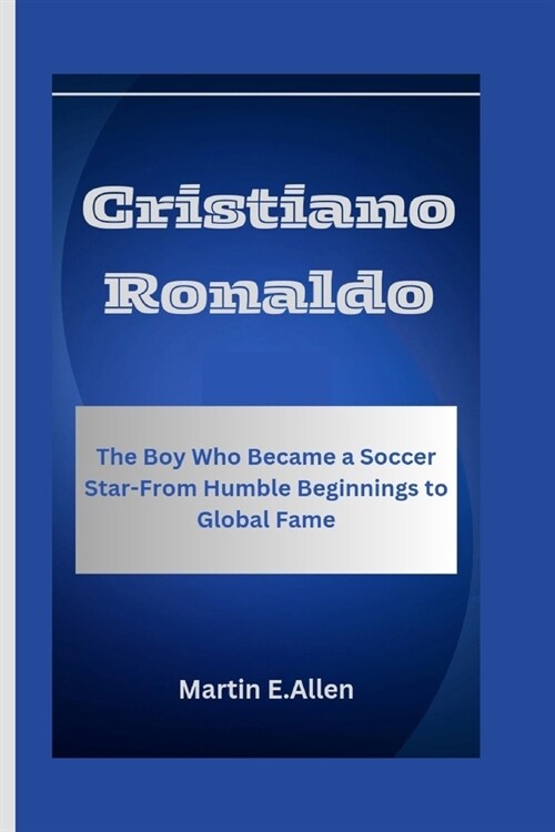 Cristiano Ronaldo: The Boy Who Became a Soccer Star-From Humble Beginnings to Global Fame (Paperback)