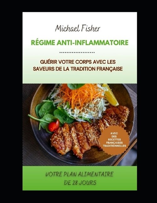 R?ime Anti-inflammatoire: Gu?ir votre corps avec les Saveurs de la Tradition Fran?ise VOTRE PLAN ALIMENTAIRE DE 28 JOURS AVEC DES RECETTES FRA (Paperback)