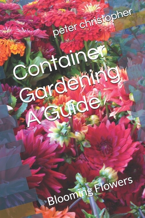 Container Gardening A Guide: Blooming Flowers (Paperback)