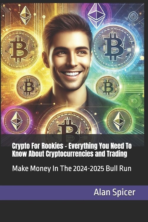 Crypto For Rookies - Everything You Need To Know About Cryptocurrencies and Trading: Make Money In The 2024-2025 Bull Run (Paperback)