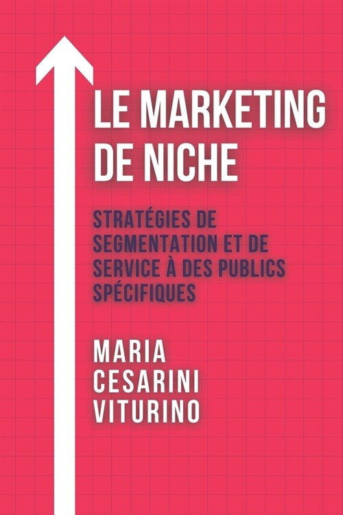 Le Marketing De Niche: Strat?ies De Segmentation Et De Service ?Des Publics Sp?ifiques (Paperback)