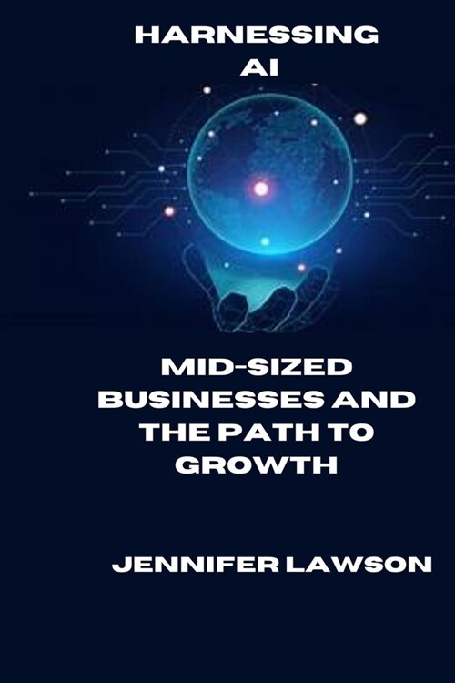 Harnessing AI: Mid-Sized Businesses and the Path to Growth (Paperback)