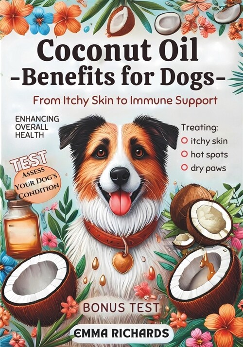 Coconut Oil Benefits for Dogs From Itchy Skin to Immune Support: A Comprehensive Guide to Using Coconut Oil for Treating Itchy Skin, Hot Spots, Dry Pa (Paperback)