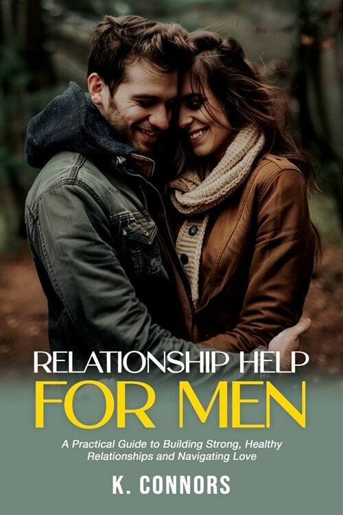 Relationship Help for Men: A Practical Guide to Building Strong, Healthy Relationships and Navigating Love (Paperback)