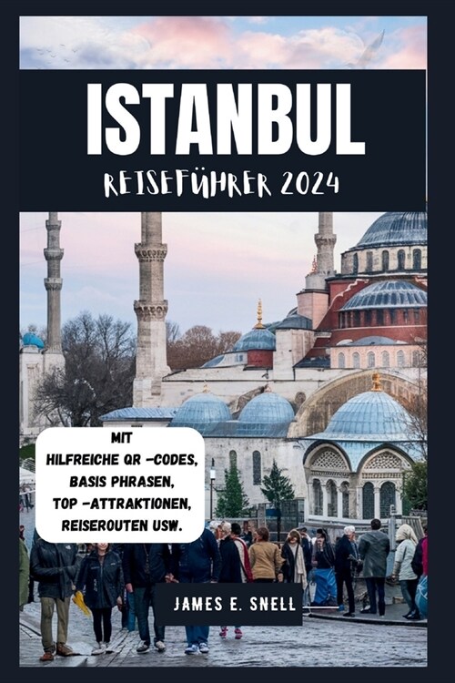 Istanbul Reisef?rer 2024: Navigieren Sie zu den besten Restaurants, historischen St?ten und Kulturst?ten f? ein unvergessliches Abenteuer (Paperback)