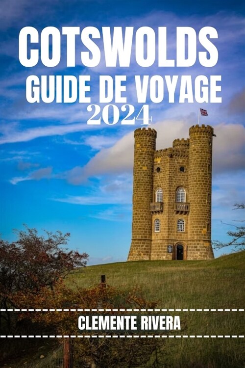 Cotswolds Guide de Voyage: D?ouvrez les tr?ors cach? et les secrets locaux. Tout ce que vous devez savoir avant de partir. (Paperback)
