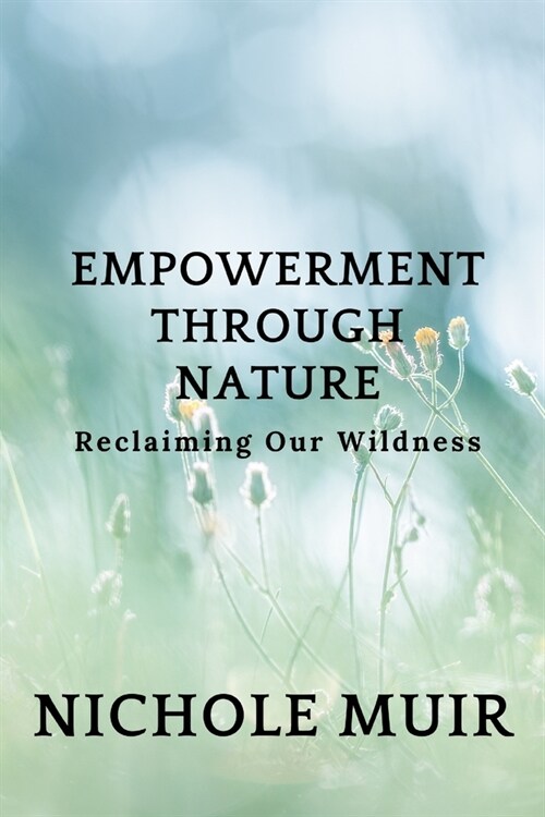 Empowerment Through Nature: Reclaiming Our Wildness (Paperback)