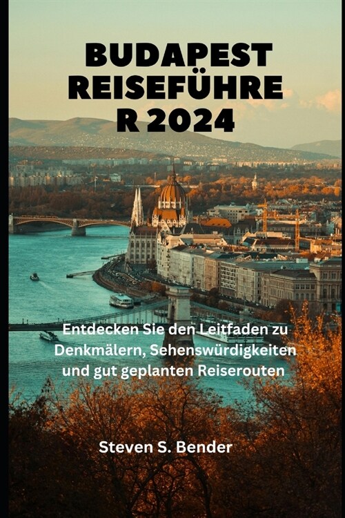 Budapest Reisef?rer 2024: Entdecken Sie den Leitfaden zu Denkm?ern, Sehensw?digkeiten und gut geplanten Reiserouten (Paperback)