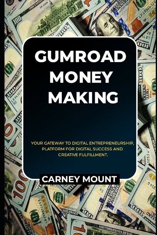 Gumroad Money Making: Your Gateway to Digital Entrepreneurship, Platform for Digital Success and Creative Fulfillment. (Paperback)