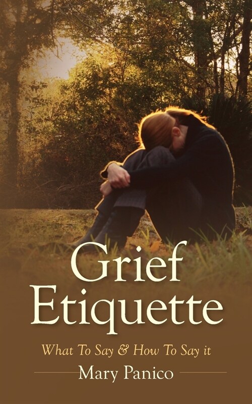 Grief Etiquette: What To Say & How To Say it (Paperback)