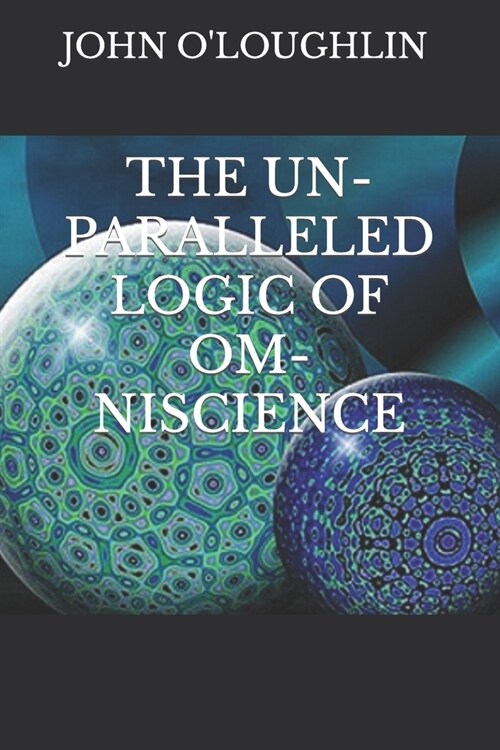 The Un-Paralleled Logic of Om-Niscience (Paperback)