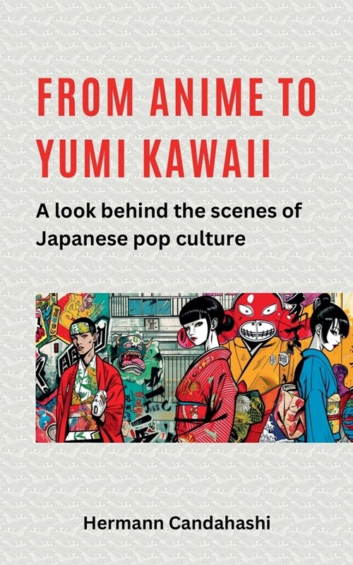 From Anime to Yumi Kawaii: A look behind the scenes of Japanese pop culture (Paperback)