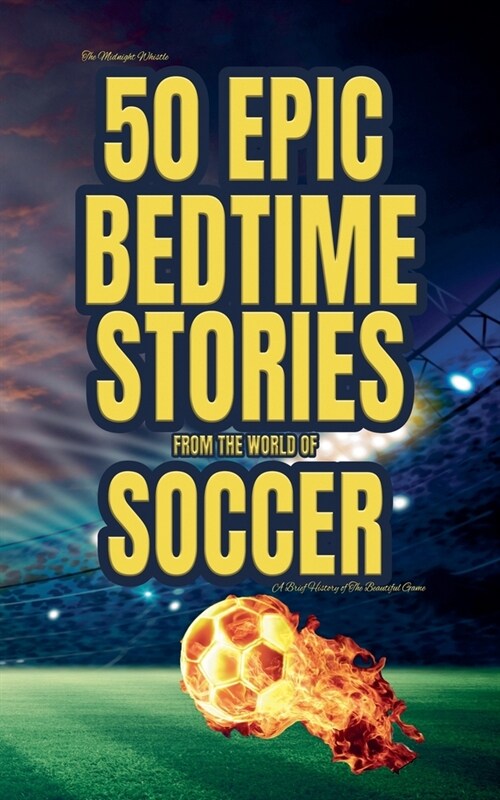 The Midnight Whistle: 50 Epic Bedtime Stories From The World Of Soccer (Paperback)