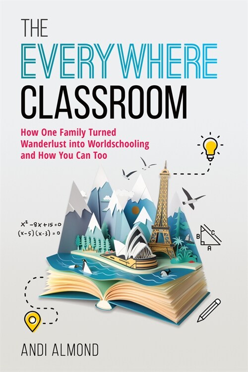 The Everywhere Classroom: How One Family Turned Wanderlust Into Worldschooling and How You Can Too (Hardcover)