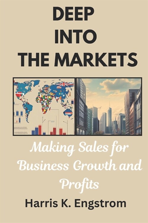 Deep into the Markets: A practical guide on how to enter and excel in the markets of business to break competition and last generations. (Paperback)