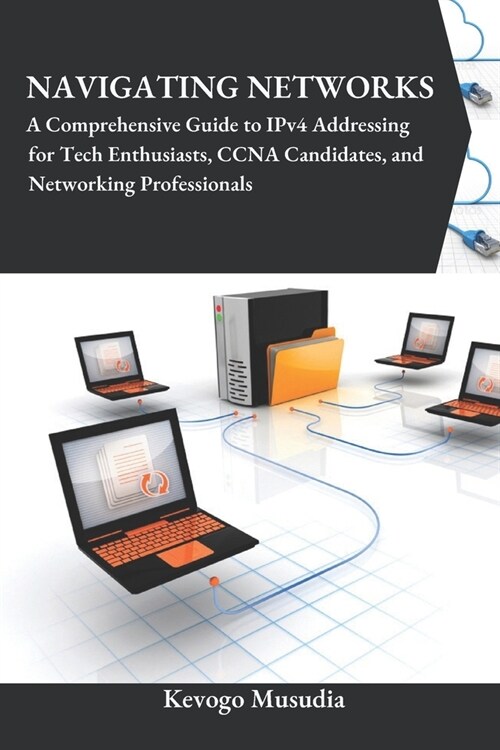 Navigating Networks: A Comprehensive Guide to IPv4 Addressing for Tech Enthusiasts, CCNA Candidates, and Networking Professionals (Paperback)