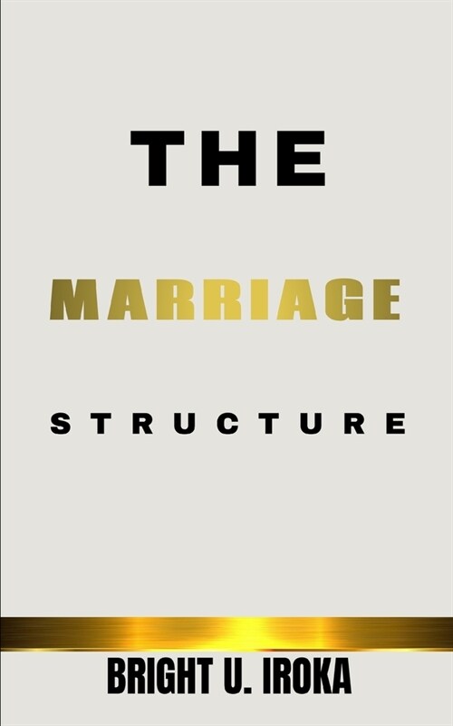 The Marriage Structure: A Complete Guide to a Blissful Marriage (Paperback)