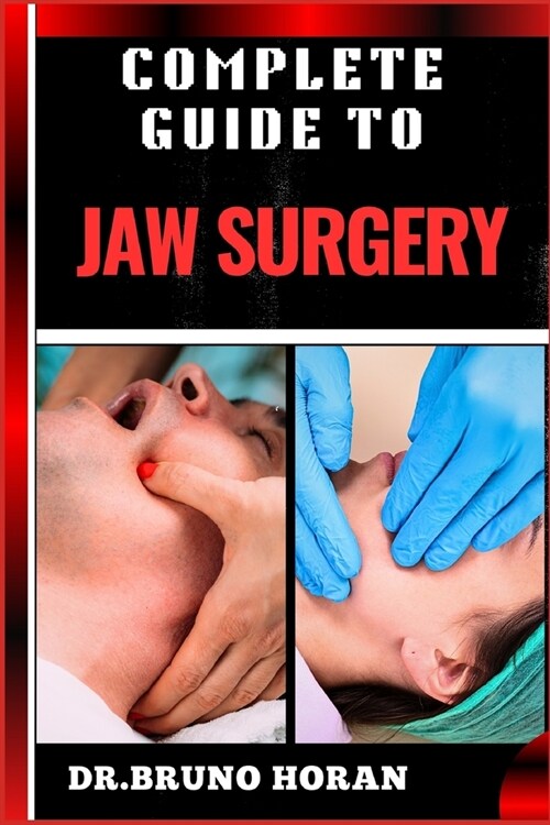 Complete Guide to Jaw Surgery: Essential Handbook To Techniques, Recovery Tips, And Solutions For Corrective Procedures, And Oral Health (Paperback)