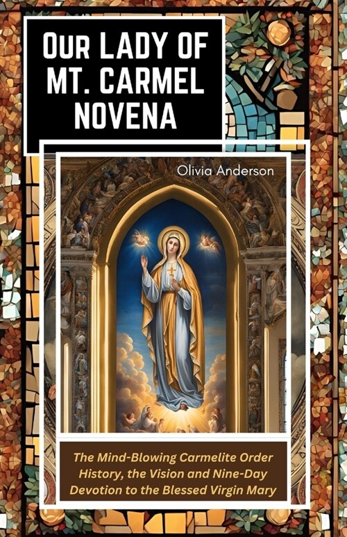 Our Lady of Mount Carmel Novena: The Mind-Blowing Carmelite Order History, the Vision and Nine-Day Devotion to the Blessed Virgin Mary (Paperback)