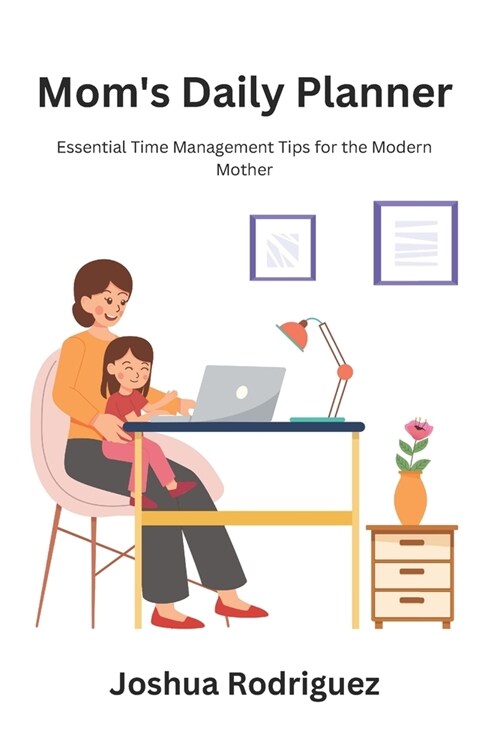 Moms Daily Planner: Essential Time Management Tips for the Modern Mother (Paperback)